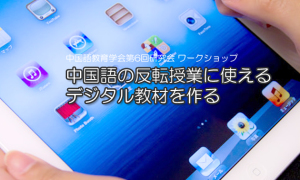 中国語教育学会第6回研究会 ワークショップ「中国語の反転授業に使えるデジタル教材を作る」 @ 堺市 | 大阪府 | 日本